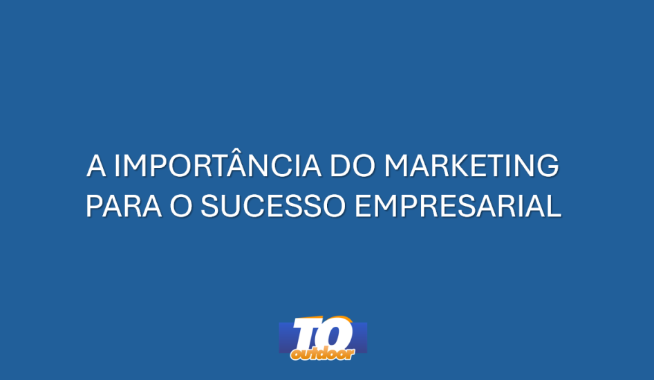  A Importância do Marketing para o Sucesso Empresarial